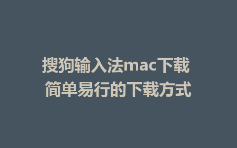 搜狗输入法mac下载 简单易行的下载方式