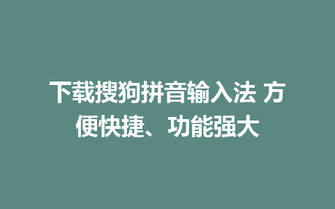 下载搜狗拼音输入法 方便快捷、功能强大