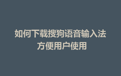 如何下载搜狗语音输入法 方便用户使用