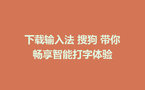 下载输入法 搜狗 带你畅享智能打字体验