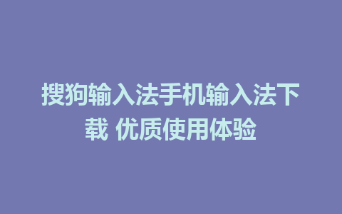 搜狗输入法手机输入法下载 优质使用体验
