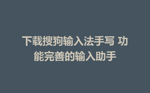 下载搜狗输入法手写 功能完善的输入助手