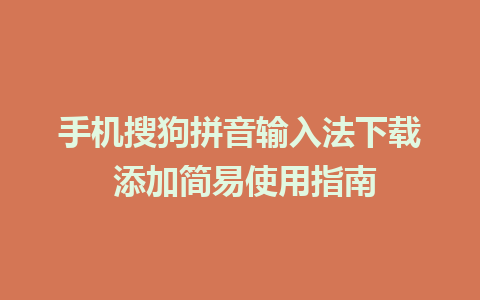 手机搜狗拼音输入法下载 添加简易使用指南