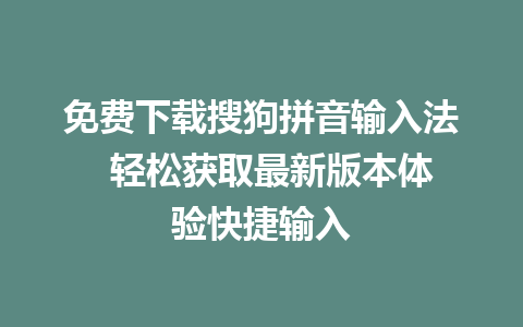 免费下载搜狗拼音输入法  轻松获取最新版本体验快捷输入