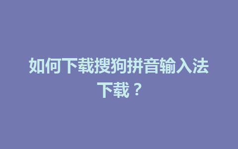 如何下载搜狗拼音输入法下载？