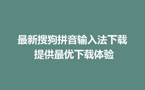 最新搜狗拼音输入法下载 提供最优下载体验